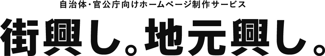 自治体・官公庁向けホームページ制作サービス 町興し。地元お越し。